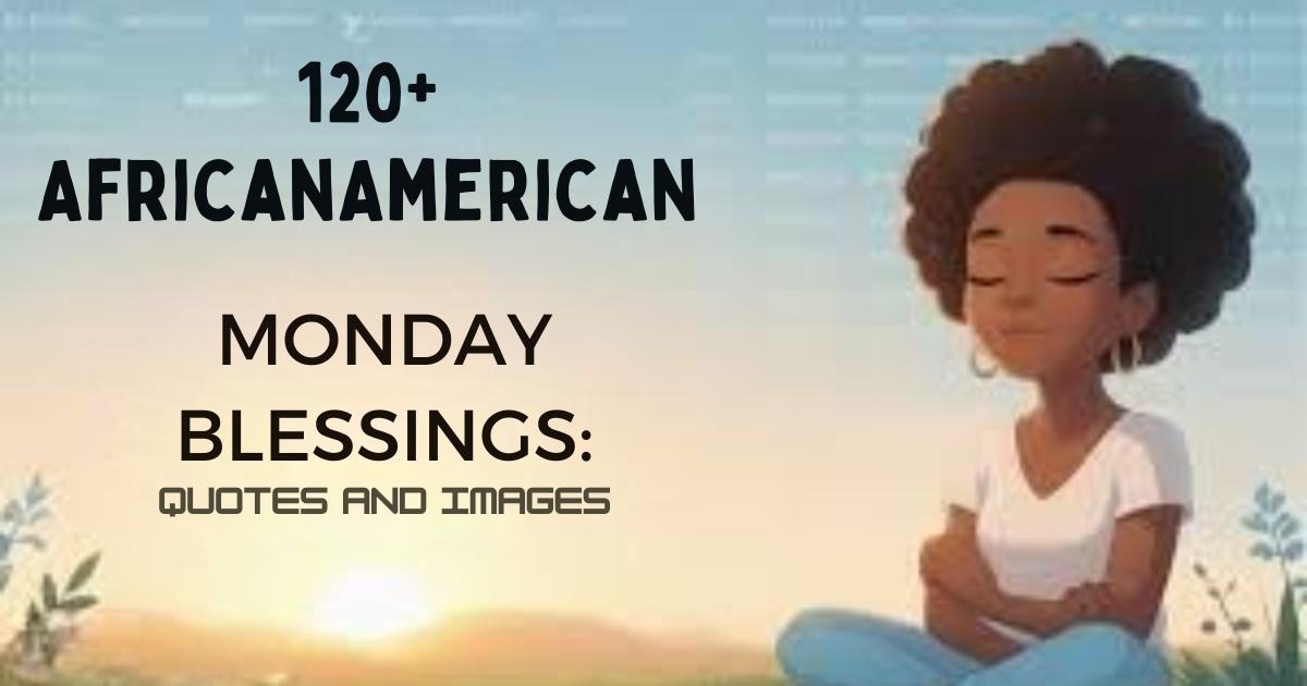A collection of 120+ African American Monday blessings, featuring uplifting and motivational messages to inspire and empower the start of your week.