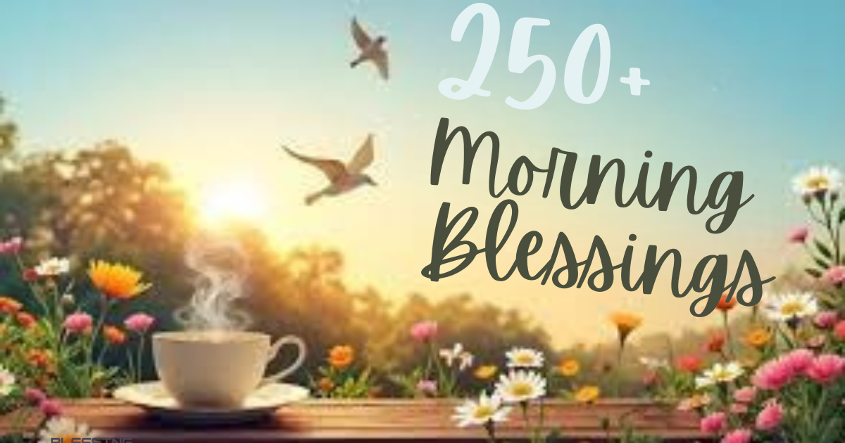 250 positive good morning blessings to spread joy, peace, and hope, perfect for starting the day with love and positivity.