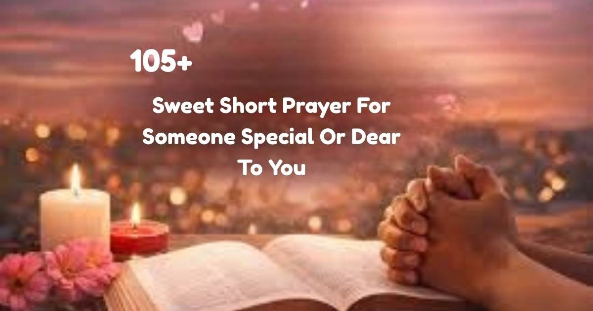 Sweet short prayer for someone special or dear to you with loving words, heartfelt blessings, and comforting spiritual messages.