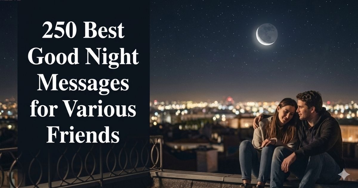 Collection of 250 best good night messages for various friends including sweet, caring, and thoughtful bedtime texts to share with friends.