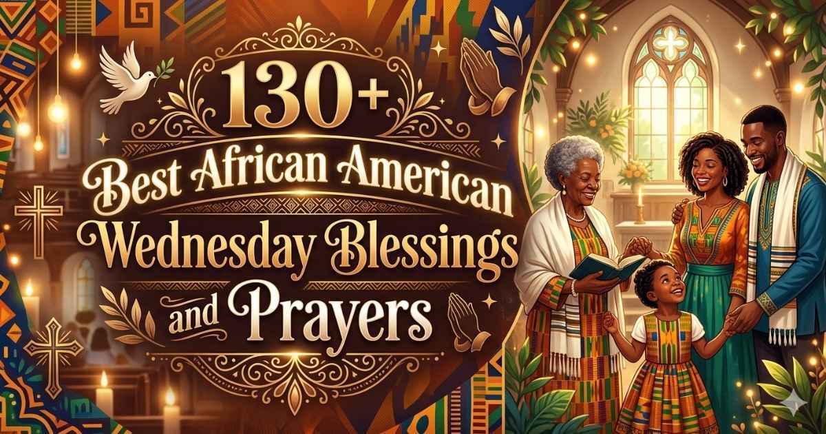 A collection of over 130 inspiring African American Wednesday blessings and prayers to encourage strength, positivity, and faith.